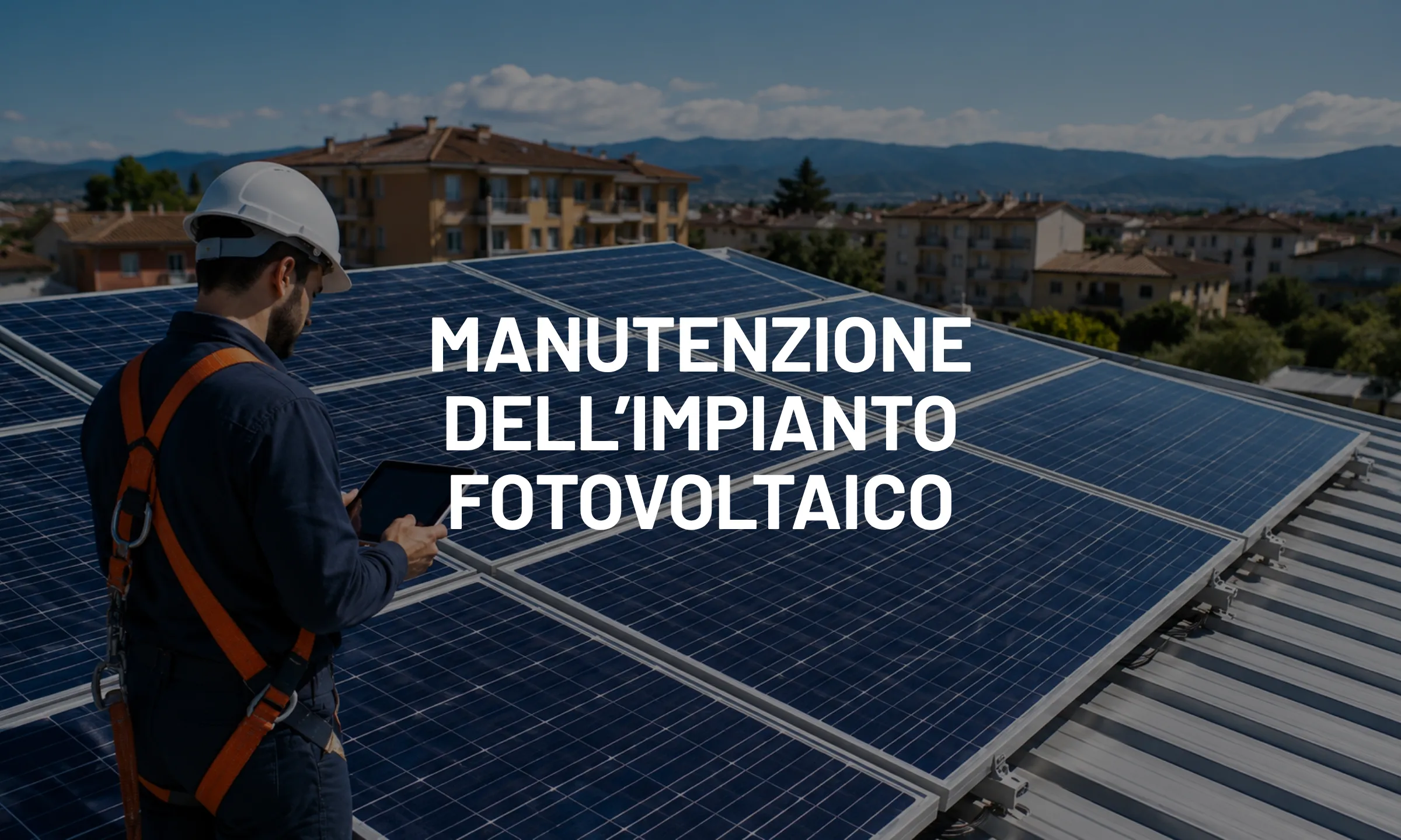 Manutenzione dell’impianto fotovoltaico, perché è importante e quali controlli effettuare