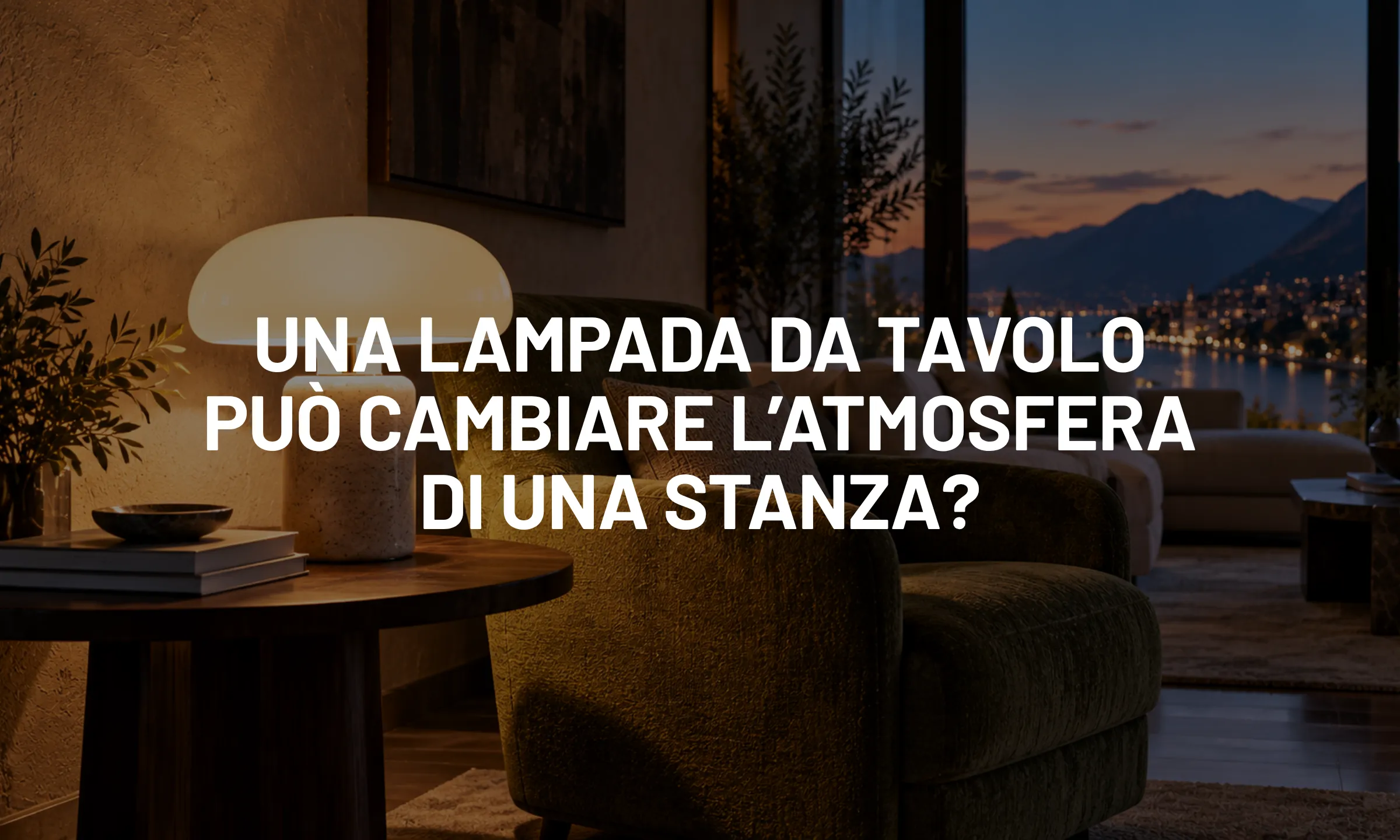 Una lampada da tavolo può trasformare l’atmosfera di soggiorno e camera.