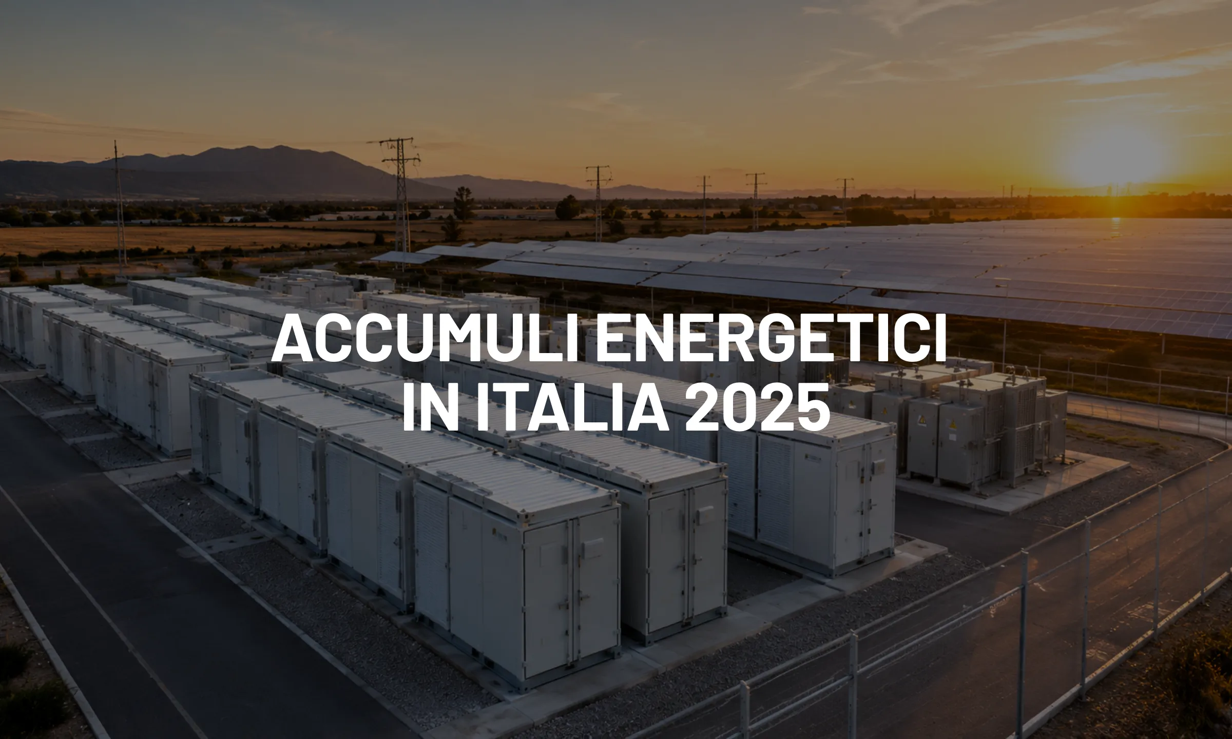Accumuli energetici in Italia 2025, crescita dei BESS utility scale e nuova evoluzione dello storage fotovoltaico