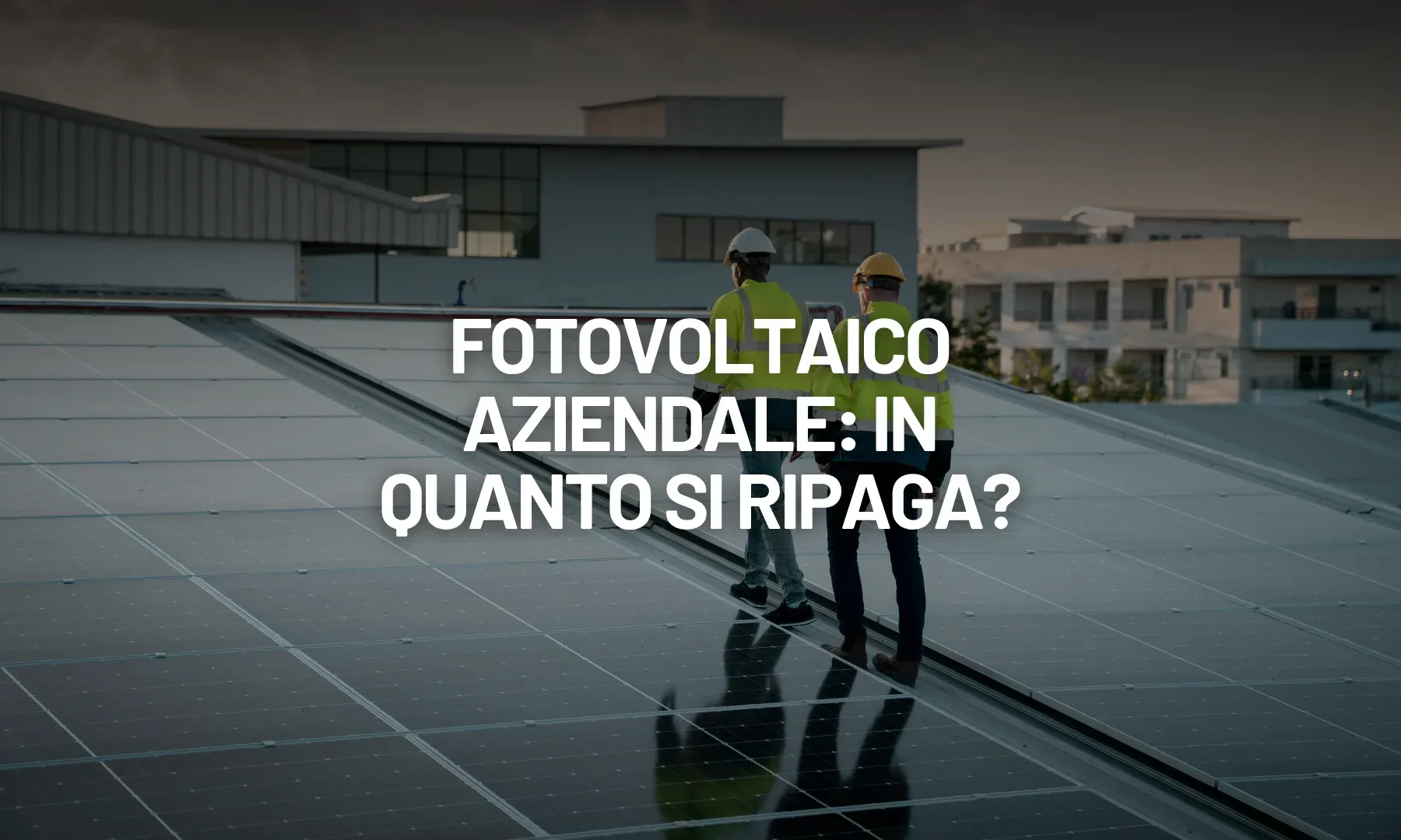 Quanto tempo serve per rientrare nell’investimento di un impianto fotovoltaico aziendale?