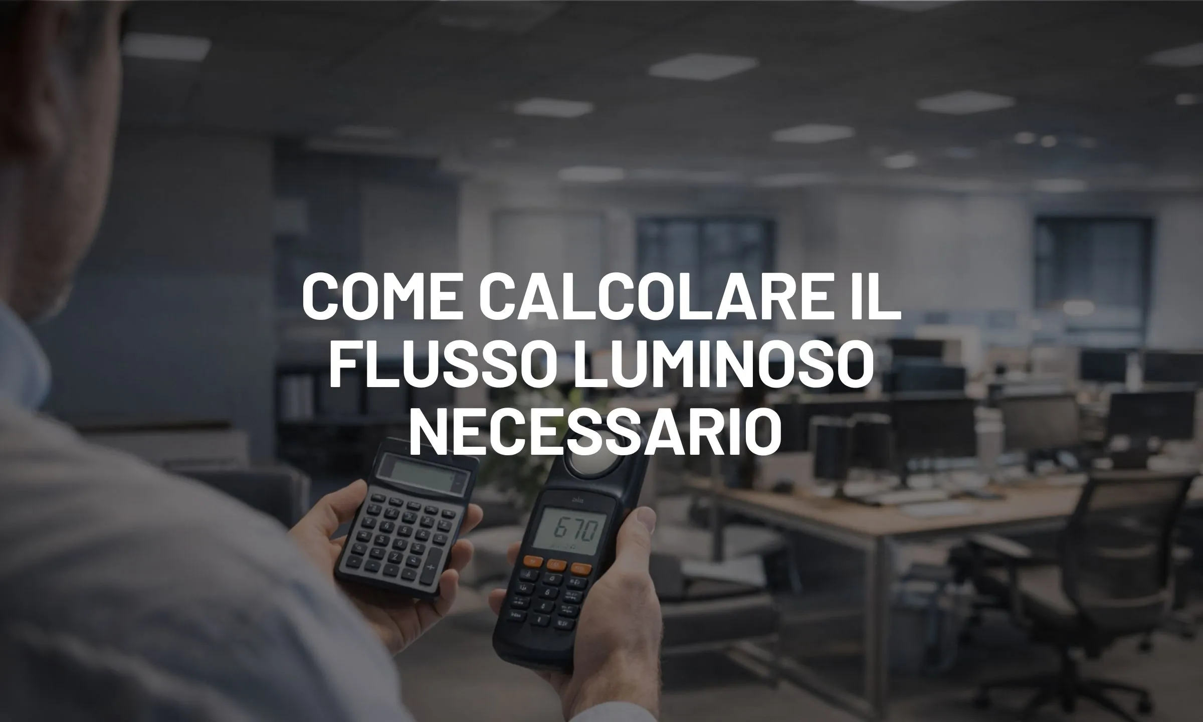 Come calcolare il flusso luminoso necessario per illuminare bene un ambiente