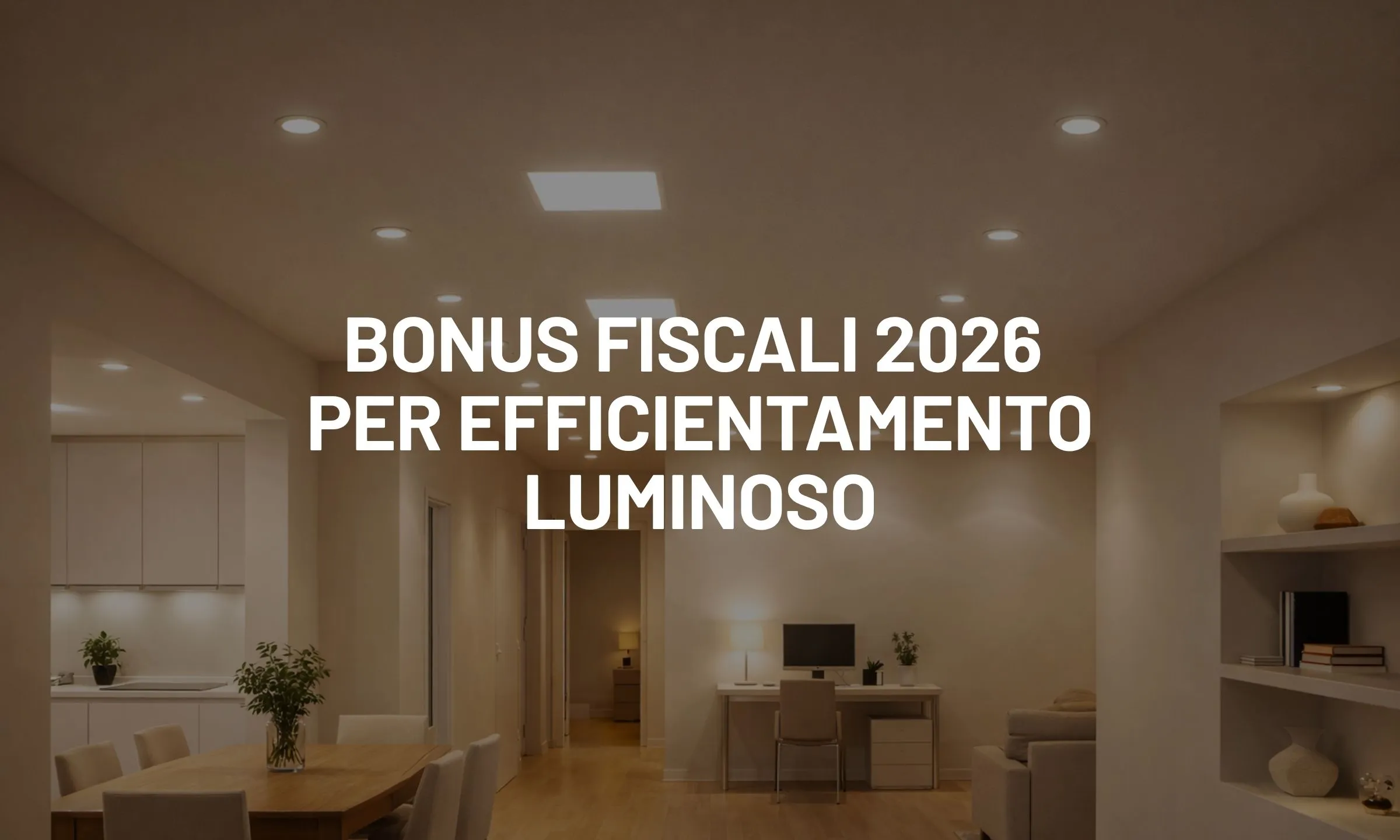 Bonus fiscali 2026 per efficientamento luminoso. Guida aggiornata